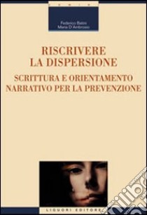 Riscrivere la dispersione. Scrittura e orientamento narrativo per la prevenzione libro di Batini Federico; D'Ambrosio Maria