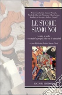 Le Storie siamo noi. Gestire le scelte e costruire la propria vita con le narrazioni libro di Batini F. (cur.); Giusti S. (cur.)