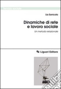 Dinamiche di rete e lavoro sociale. Un metodo relazionale libro di Sanicola Lia