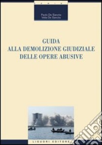 Guida alla demolizione giudiziale delle opere abusive libro di De Sanctis Paolo; De Sanctis Velia