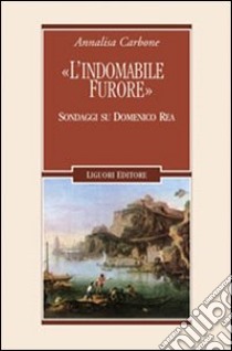 «L'indomabile furore». Sondaggi su Domenico Rea libro di Carbone Annalisa