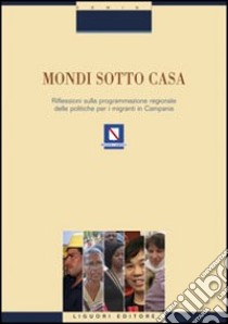 Mondi sotto casa. Riflessione sulla programmazione regionale delle politiche per i migranti in Campania libro