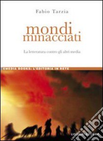 Mondi minacciati. La letteratura contro gli altri media libro di Tarzia Fabio