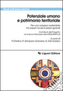 Potenziale umano e patrimonio territoriale per uno sviluppo sostenibile tra saperi locali e saperi globali libro di Orefice P. (cur.); Sampson Granera R. (cur.); Del Gobbo G. (cur.)