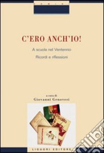 C'ero anch'io! A scuola nel Ventennio. Ricordi e riflessioni libro di Genovesi G. (cur.)