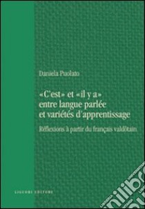 «C'est» et «il y a» entre langue parlée et varietés d'apprentissage. Réflexions à partir du français valdotain libro di Puolato Daniela