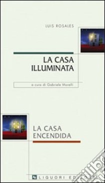 La casa illuminata-La casa encendida libro di Rosales Luis; Morelli G. (cur.)