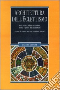 Architettura dell'eclettismo. Studi storici, rilievo e restauro, teoria e prassi dell'architettura. Ediz. illustrata libro di Mozzoni L. (cur.); Santini S. (cur.)