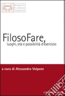 FilosoFare, luoghi, età e possibilità d'esercizio libro di Volpone A. (cur.)