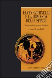 Elvio Fachinelli e la domanda della sfinge. Tra psicoanalisi e pratiche filosofiche libro di Pirillo N. (cur.)