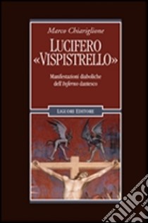 Lucifero «Vispistrello». Manifestazioni diaboliche dell'«Inferno» dantesco libro di Chiariglione Marco