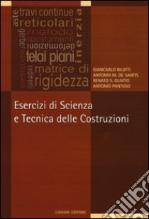 Esercizi di scienza e tecnica delle costruzioni libro di Bilotti Giancarlo; De Santis Antonio M.