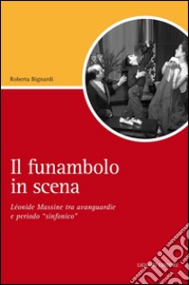 Il funambolo in scena. Léonide Massine tra avanguardie e periodo «sinfonico» libro di Bignardi Roberta