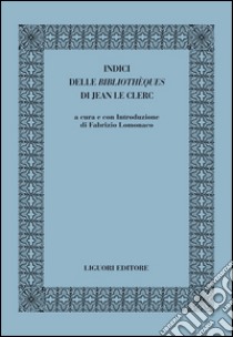 Indici delle «bibliothèques» di Jean le Clerc libro di Lomonaco F. (cur.)