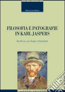 Filosofia e patografie in Karl Jaspers. Scritti su Van Gogh e Ezechiele libro di Basso M. Luisa
