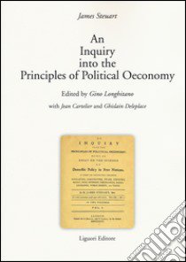 Inquiry into the principles of political oeconomy (An) libro di Steuart James; Longhitano G. (cur.); Cartelier J. (cur.); Deleplace G. (cur.)