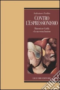 Contro l'espressionismo. Dimenticare Gadda e la sua eterna funzione libro di Ferlita Salvatore