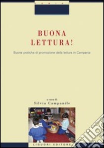 Buona lettura! Buone pratiche di promozione della lettura in Campania libro di Campanile S. (cur.)