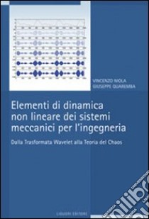 Elementi di dinamica non lineare dei sistemi meccanici per l'ingegneria. Dalla trasformata Wavelet alla teoria del Chaos libro di Niola Vincenzo; Quaremba Giuseppe