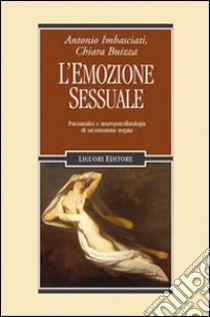 L'emozione sessuale. Psicoanalisi e neuropsicofisiologia di un'emozione negata libro di Imbasciati Antonio; Buizza Chiara