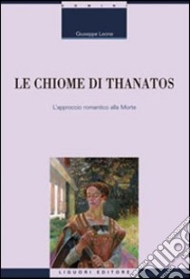 Le chiome di Thanatos. L'approccio romantico alla morte libro di Leone Giuseppe