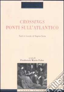 Crossings. Ponti sull'Atlantico. Testi in ricordo di Regina Soria libro di Fales F. M. (cur.)