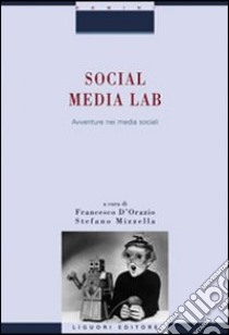 Social Media Lab. Avventure nei media sociali libro di D'Orazio F. (cur.); Mizzella S. (cur.)