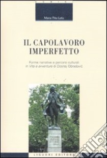 Il capolavoro imperfetto. Forme narrative e percorsi culturali in «Vita e avventure» di Dositej Obradovic libro di Leto M. Rita