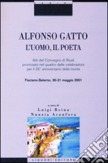 Alfonso Gatto. L'uomo, il poeta. Atti del convegno di Studi promosso nel quadro delle celebrazioni per il 25° anniversario della morte (Fisciano-Salerno, 30-31... libro di Reina L. (cur.); Acanfora N. (cur.)