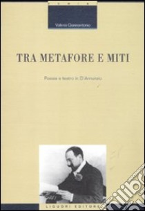 Tra metafore e miti. Poesia e teatro in d'Annunzio libro di Giannantonio Valeria