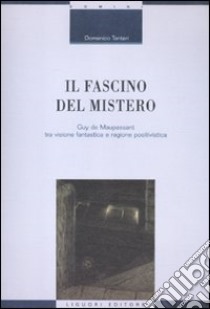 Il fascino del mistero. Guy de Maupassant tra visione fantastica e ragione positivistica libro di Tanteri Domenico