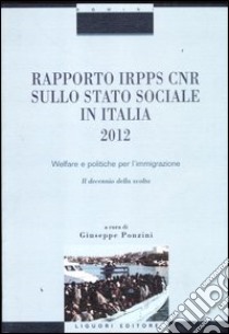 Rapporto Irpps-Cnr sullo stato sociale in Italia 2012. Welfare e politiche per l'immigrazione. Il decennio della svolta libro di Ponzini G. (cur.)