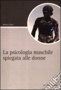 La psicologia maschile spiegata alle donne libro di Zatti Alberto