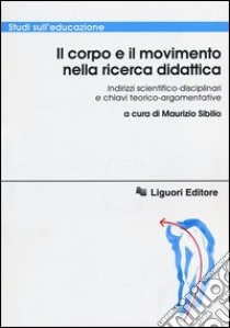 Il corpo e il movimento nella ricerca didattica. Indirizzi scientifico-disciplinari e chiavi teorico-argomentative libro di Sibilio M. (cur.)