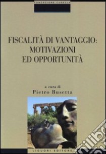 Fiscalità di vantaggio: motivazioni ed opportunità libro di Busetta P. (cur.)