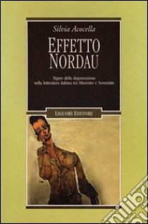 Effetto Nordau. Figure della degenerazione nella letteratura italiana tra Otto e Novecento libro di Acocella Silvia