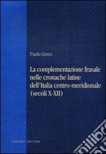 La complementazione frasale nelle cronache latine dell'Italia centro-meridionale (secoli X-XII) libro di Greco Paolo