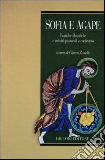 Sofia e Agape. Pratiche filosofiche e attività pastorali a confronto libro di Zanella C. (cur.)