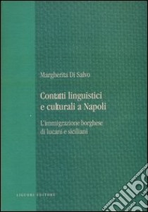 Contatti linguistici e culturali a Napoli. L'immigrazione borghese di lucani e siciliani libro di Di Salvo Margherita