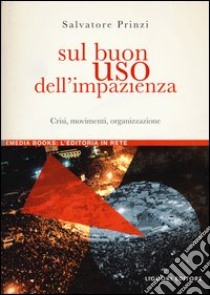 Sul buon uso dell'impazienza. Crisi, movimenti, organizzazione libro di Prinzi Salvatore