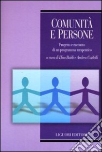 Comunità e persone. Progetto e racconto di un programma terapeutico libro di Baldi E. (cur.); Caldelli A. (cur.)
