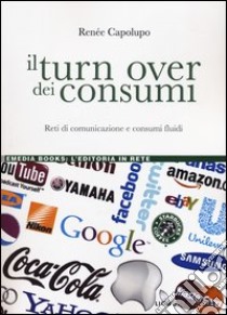 Il turn over dei consumi. Reti di comunicazione e consumi fluidi libro di Capolupo Renee