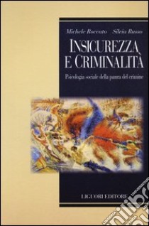 Insicurezza e criminalità. Psicologia sociale della paura del crimine libro di Roccato Michele; Russo Silvia