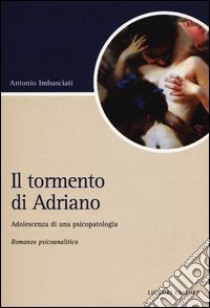 Il tormento di Adriano. Adolescenza di una psicopatologia libro di Imbasciati Antonio