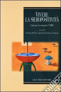 Vivere la sieropositività. I giovani, la comunità, l'aids libro di Di Chio C. (cur.); Fedi A. (cur.); Greganti K. (cur.)