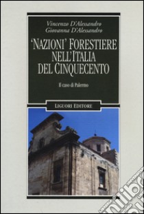 «Nazioni» forestiere nell'Italia del Cinquecento. Il caso di Palermo libro di D'Alessandro Giovanna; D'Alessandro Vincenzo