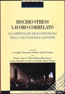 Rischio stress lavoro-correlato. Le competenze dello psicologo nella valutazione e gestione libro