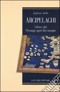 Arcipelaghi. Calvino e altri. Personaggi, oggetti, libri, immagini libro di Ajello Epifanio