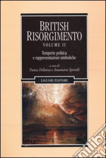 British Risorgimento. Vol. 2: Temperie politica e rappresentazioni simboliche libro di Dellarosa F. (cur.); Sportelli A. (cur.)