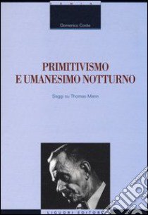 Primitivismo e umanesimo notturno. Saggi su Thomas Mann libro di Conte Domenico